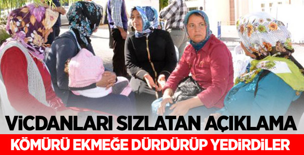 'Eşlerimize kömürü ekmeğe dürdürüp yedirdiler'
