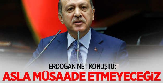 Erdoğan: Asla müsaade etmeyeceğiz