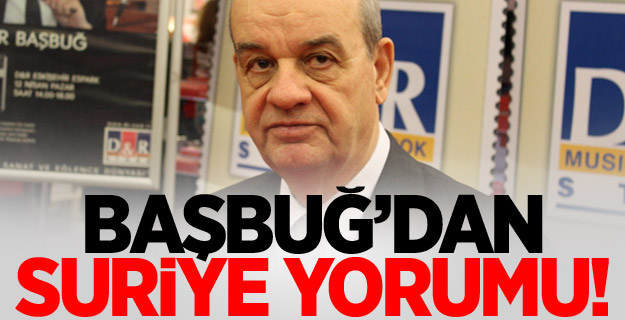 Başbuğ'dan Suriye Yorumu!
