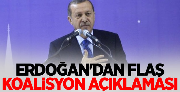 Erdoğan'dan flaş koalisyon açıklaması