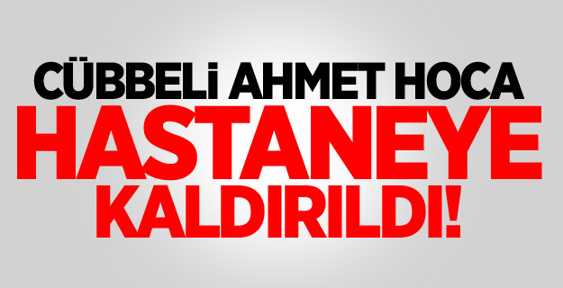 Cübbeli Ahmet HocA Hastaneye Kaldırıldı!