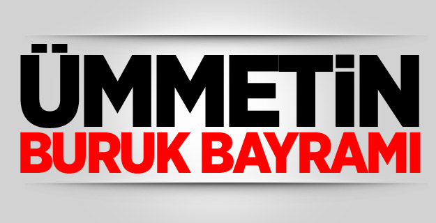 Ümmetin buruk bayramı