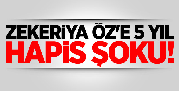Zekeriya Öz'e 5 yıl hapis şoku!