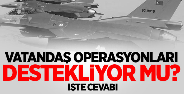 Vatandaş operasyonları destekliyor mu?