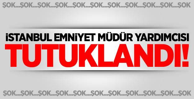 Emniyet Müdür Yardımcısı Yılmaz tutuklandı