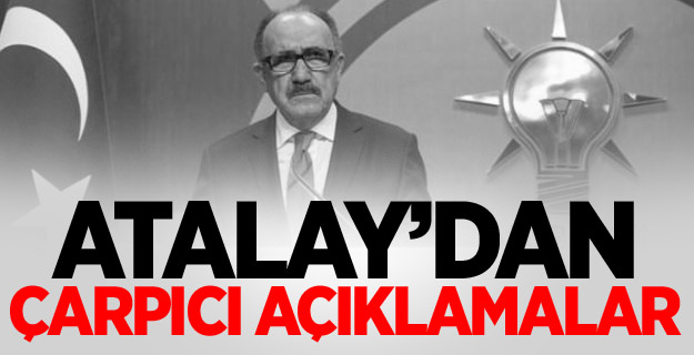 Atalay'dan Çarpıcı Açıklamalar