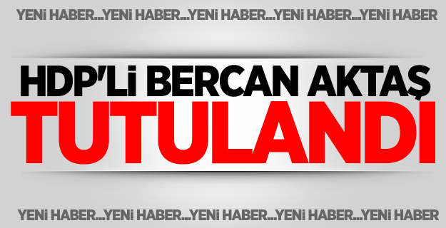HDP'li Bercan Aktaş Tutuklandı