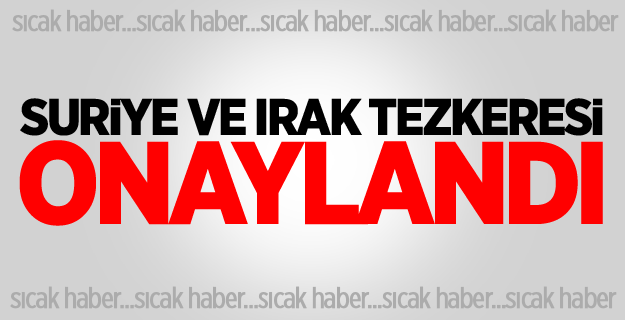Suriye ve Irak tezkeresi onaylandı