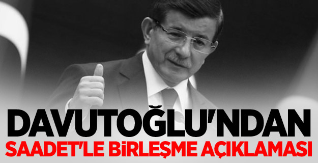 Davutoğlu'ndan Saadet'le birleşme açıklaması