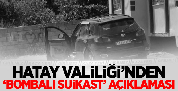 Hatay Valiliği’nden ’bombalı suikast’ açıklaması