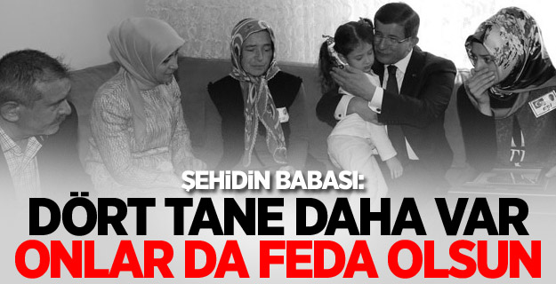 Şehidin babası: Dört tane daha var, onlar da feda olsun