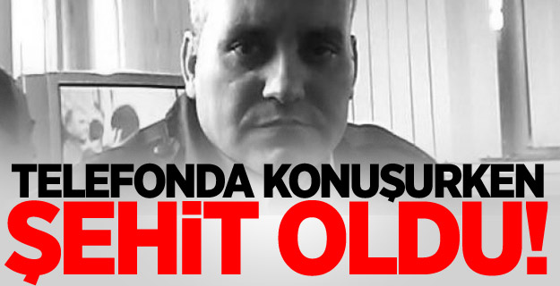 Kuzeniyle telefonda konuşurken şehit oldu