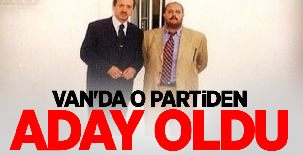 Van'da o partiden aday oldu