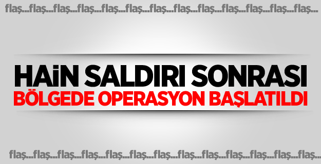 Hain saldırı sonrası bölgede operasyon başlatıldı