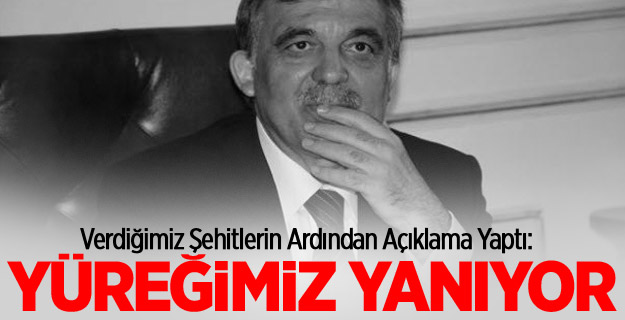 Abdullah Gül: Yüreğimiz yanıyor
