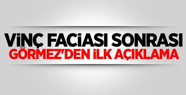 Vinç faciası sonrası Görmez'den ilk açıklama