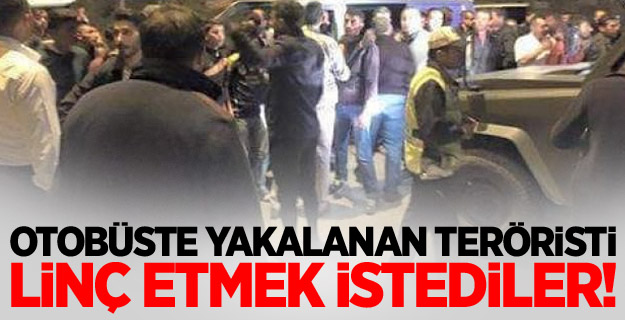 Otobüste yakalanan teröristi linç etmek istediler