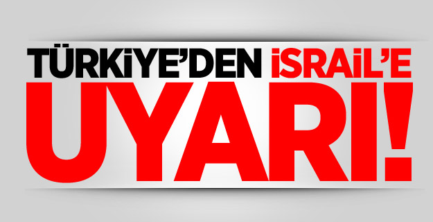 O hamle sonrası Türkiye'den İsrail'e uyarı