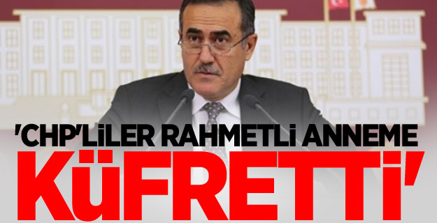'CHP'liler rahmetli anneme küfretti'