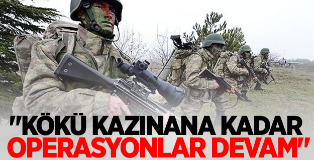 "Kökü kazınana kadar operasyonlar devam"