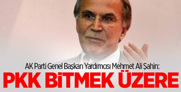 Mehmet Ali Şahin: PKK bitmek üzere