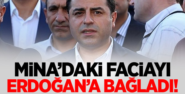 Demirtaş Hac'daki faciayı da Erdoğan'a bağladı