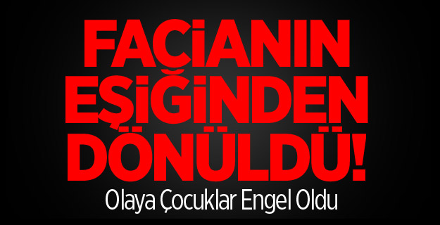 Çocuklar Faciayı Önledi