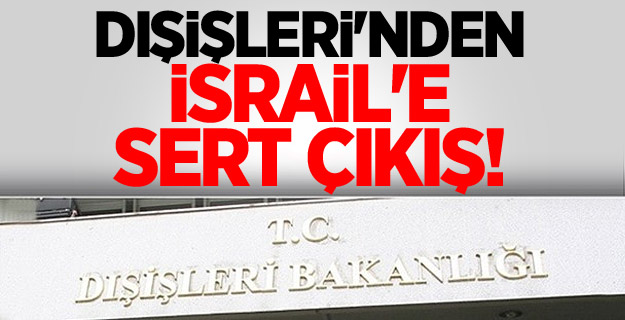 Dışişleri'nden İsrail'e Sert Çıkış!