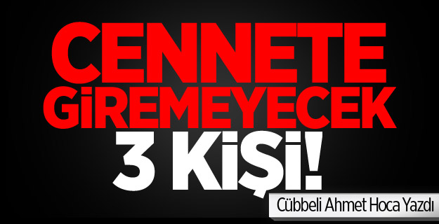 Cennete giremeyecek 3 kişi