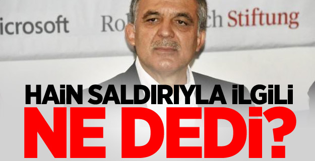 Abdullah Gül'den saldırıyla ilgili ilk açıklama