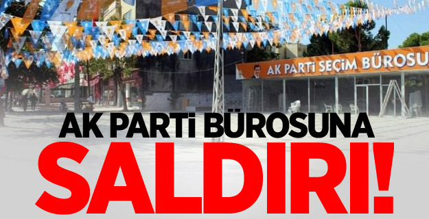 AK Parti Seçim Bürosuna Saldırı!