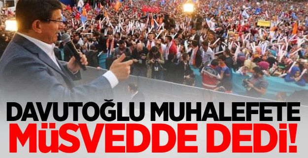 Davutoğlu: Müsveddelerden millete hayır gelir mi?