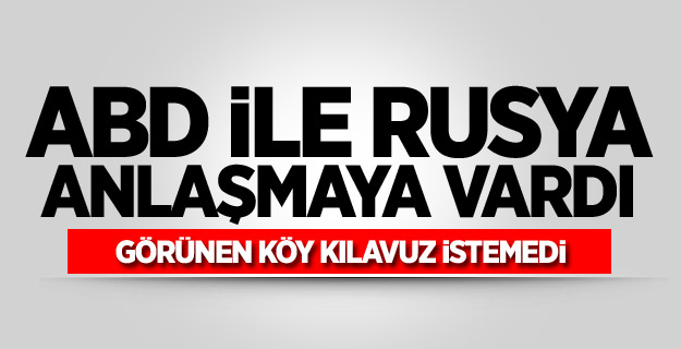 ABD ile Rusya anlaşmaya vardı