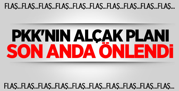 PKK'nın alçak planı son anda önlendi