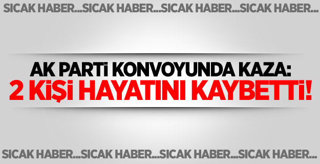 AK Parti konvoyunda kaza: 2 ölü