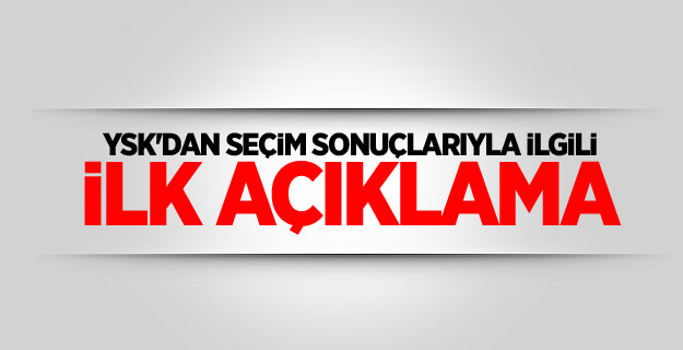 YSK'dan seçim sonuçlarıyla ilgili ilk açıklama