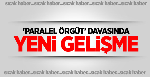 'Paralel örgüt' davasında yeni gelişme