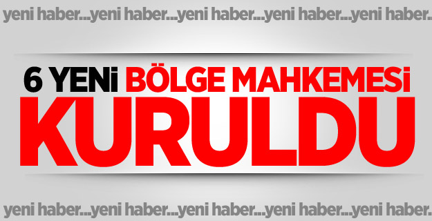 6 yeni bölge mahkemesi kuruldu
