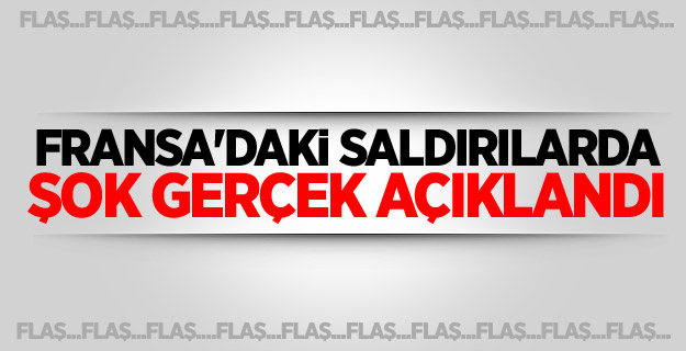 Fransa'daki saldırılarda şok gerçek açıklandı