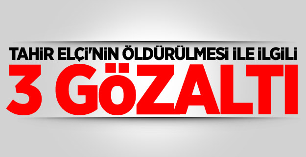 Tahir Elçi'nin öldürülmesi ile ilgili 3 gözaltı