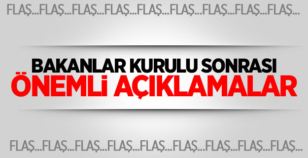 Bakanlar Kurulu sonrası önemli açıklamalar