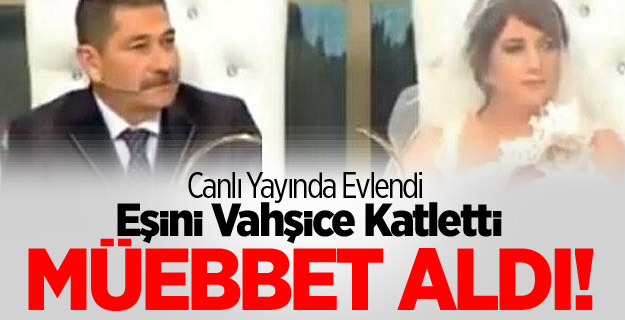 Canlı Yayında Evlendiği Eşini Öldürene Müebbet