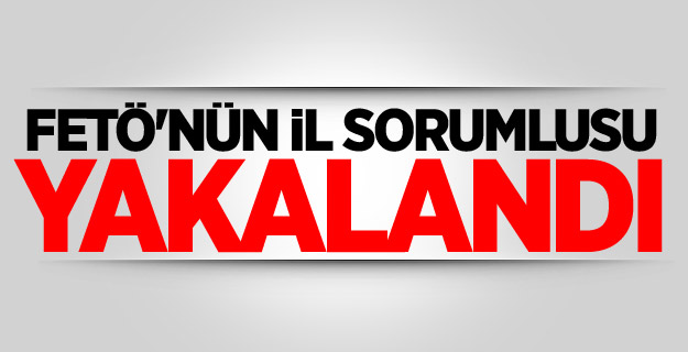 FETÖ'nün il sorumlusu yakalandı