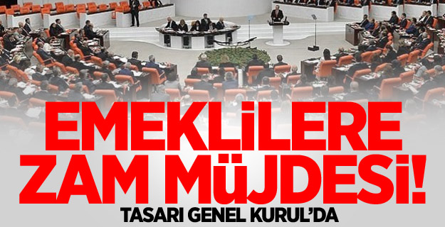 Emeklilere zam tasarısı Genel Kurul'da