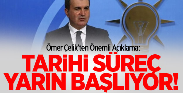 Ömer Çelik: Tarihi süreç yarın başlıyor