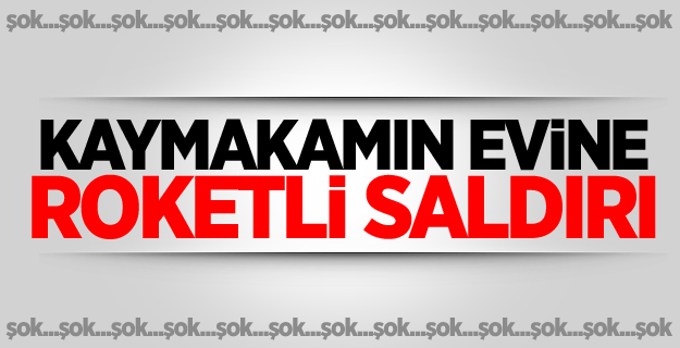Kaymakamın evine roketli saldırı
