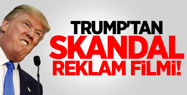 Trump'tan skandal reklam filmi!