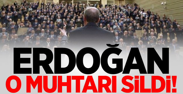 Erdoğan O Muhtarı Sildi!