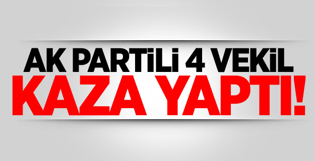 AK Partili 4 vekil kaza yaptı!