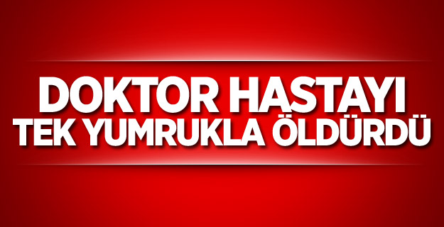 Doktor hastayı tek yumrukla öldürdü